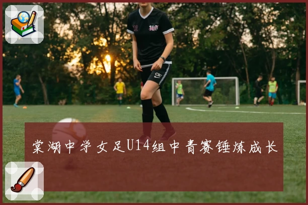 棠湖中学女足U14组中青赛锤炼成长