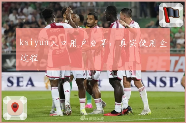 kaiyun入口用户分享，真实使用全过程