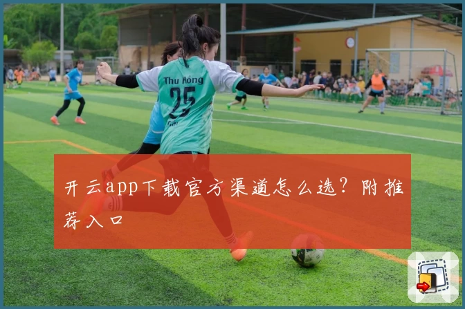 开云app下载官方渠道怎么选？附推荐入口