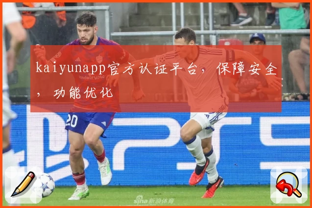 kaiyunapp官方认证平台，保障安全，功能优化
