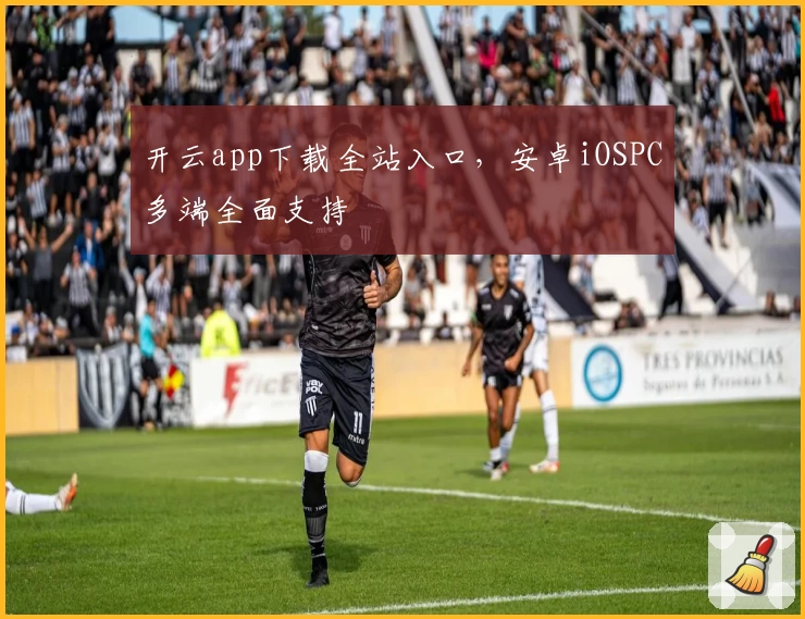 开云app下载全站入口，安卓iOSPC多端全面支持